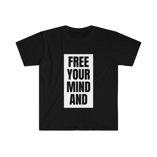 Free Your Mind And Your Ass Will Follow T-Shirt