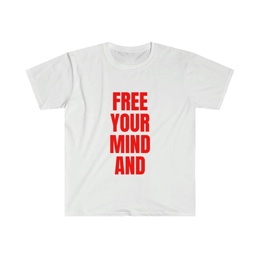 Free Your Mind And Your Ass Will Follow RD T-Shirt